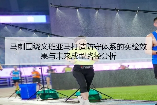 马刺围绕文班亚马打造防守体系的实验效果与未来成型路径分析（okooo）