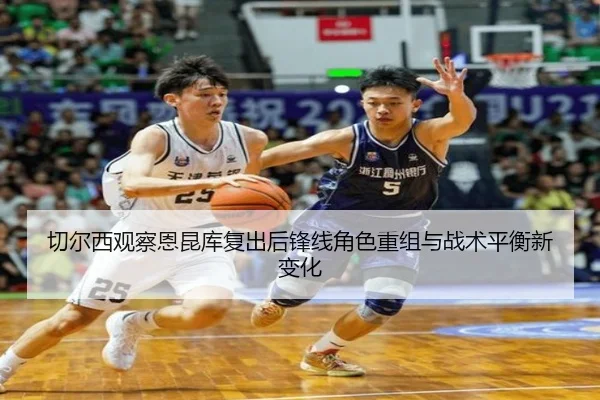 切尔西观察恩昆库复出后锋线角色重组与战术平衡新变化（okooo）